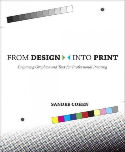 From design into print : preparing graphics and text for professional printing / by Sandee Cohen.