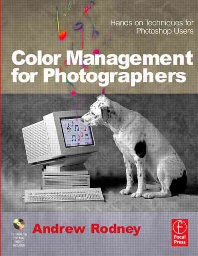 Color management for photographers : hands on techniques for Photoshop users / Andrew Rodney.