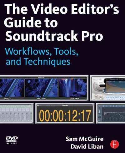 The video editor's guide to Soundtrack Pro : workflows, tools, and techniques / by Sam McGuire, David Liban.