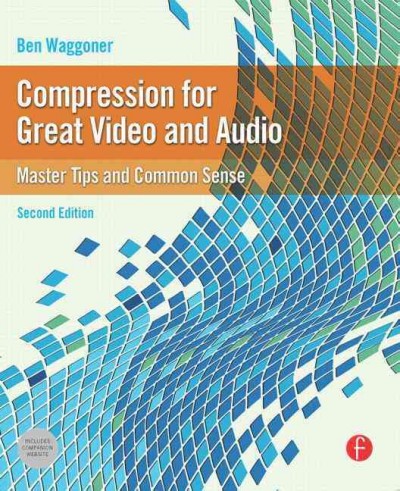 Compression for great video and audio : master tips and common sense / Ben Waggoner.