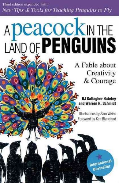 A peacock in the land of penguins : a fable about creativity & courage / BJ Gallagher Hateley and Warren H. Schmidt ; illustrations by Sam Weiss ; foreword by Ken Blanchard.