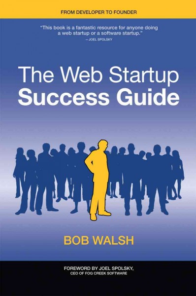 The web startup success guide / Bob Walsh ; [foreword by Joel Spolsky].