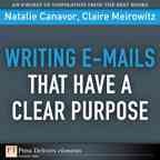 Writing e-mails that have a clear purpose / Natalie Canavor and Claire Meirowitz.