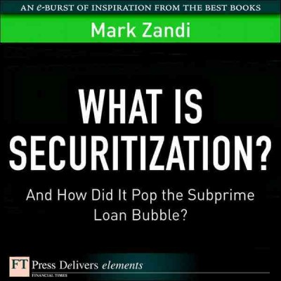 What is securitization? : and how did it pop the subprime loan bubble? / Mark Zandi.