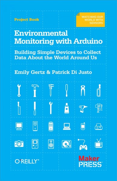Environmental monitoring with Arduino / Emily Gertz and Patrick Di Justo.
