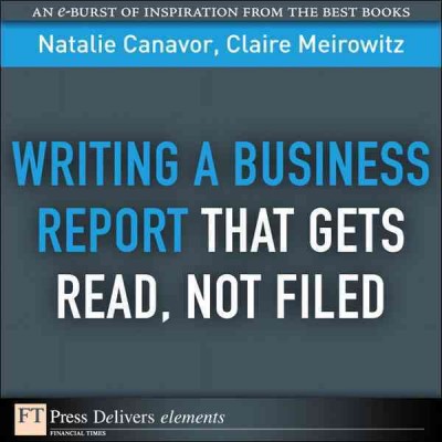 Writing a business report that gets read, not filed / Natalie Canavor and Claire Meirowitz.