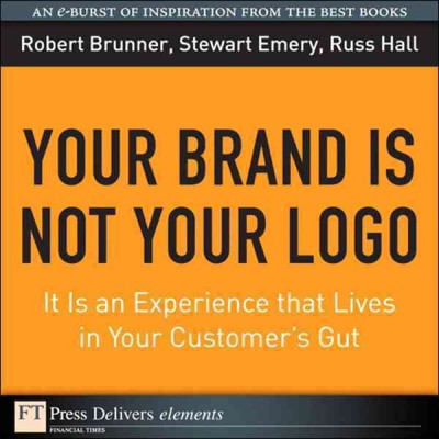 Your brand is not your logo : it is an experience that lives in your customer's gut / Robert Brunner and Stewart Emery ; with Russ Hall.