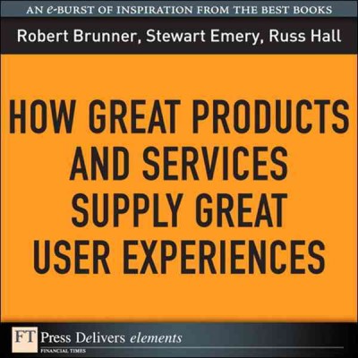 How great products and services supply great user experiences / Robert Brunner and Stewart Emery ; with Russ Hall.