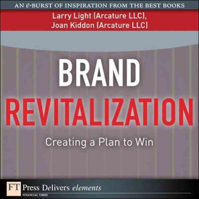 Brand revitalization : creating a plan to win / Larry Light and Joan Kiddon.
