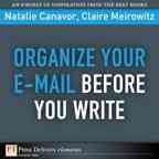 Organize your e-mail before you write / Natalie Canavor and Claire Meirowitz.