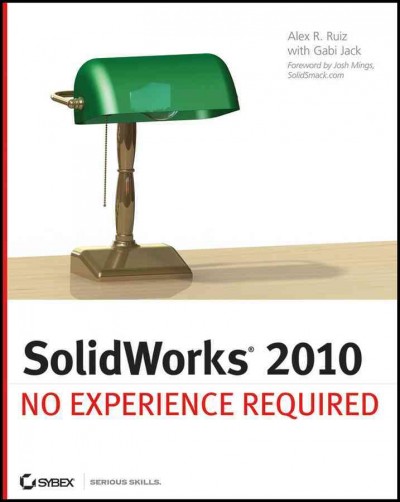 SolidWorks 2010 : no experience required / Alex Ruiz ; with Gabi Jack.