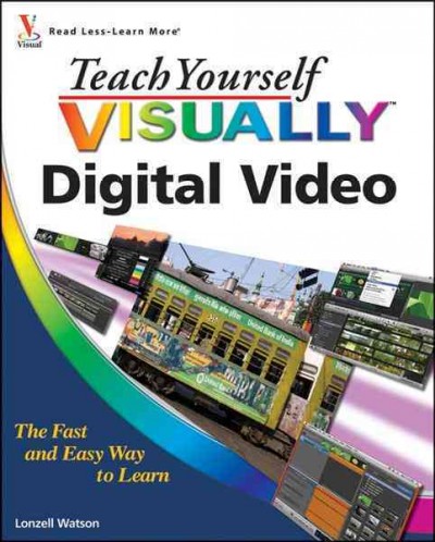 Teach yourself visually digital video / by Lonzell Watson.