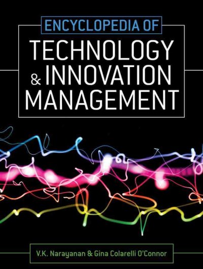 Encyclopedia of technology and innovation management / edited by V.K. Narayanan and Gina Colarelli O'Connor.