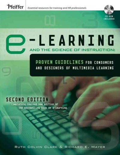 E-Learning and the science of instruction : proven guidelines for consumers and designers of multimedia learning / Ruth Colvin Clark, Richard E. Mayer.