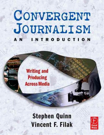 Convergent journalism : an introduction / Stephen Quinn and Vincent F. Filak, editors.