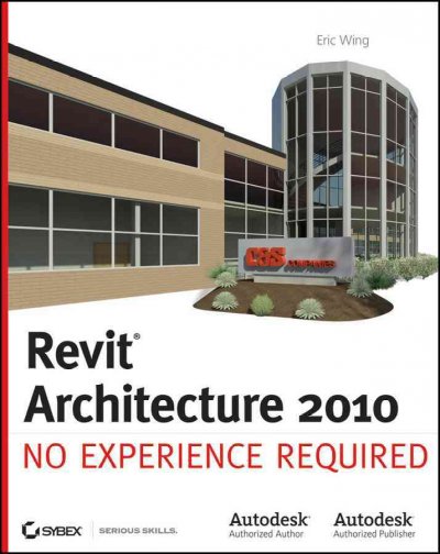 Revit architecture 2010 : no experience required / Eric Wing.