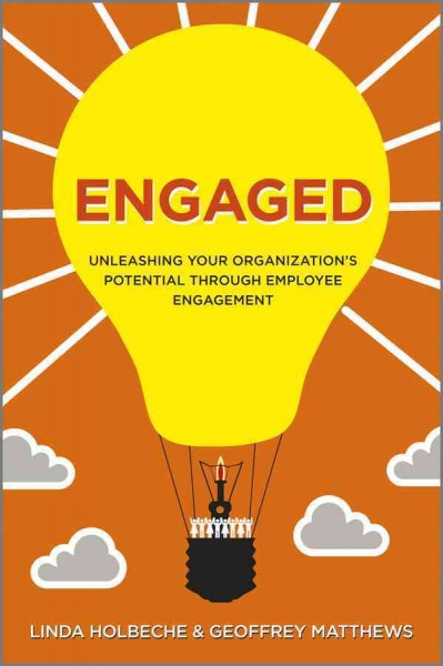 Engaged : unleashing your organization's potential through employee engagement / by Linda Holbeche and Geoff Matthews.