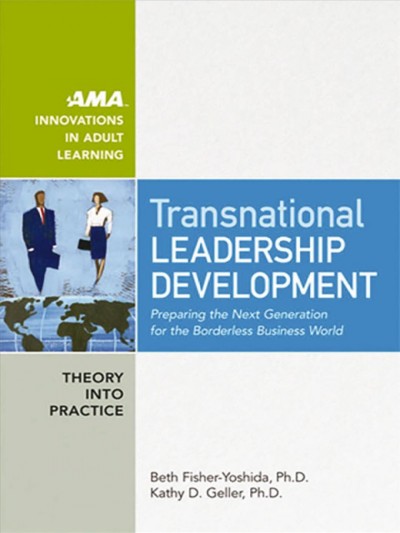 Transnational leadership development : preparing the next generation for the borderless business world / Beth Fisher-Yoshida, Kathy D. Geller.