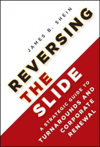 Reversing the slide : a strategic guide to turnarounds and corporate renewal / James B. Shein.