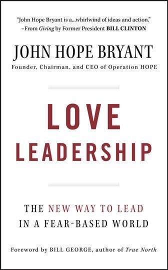 Love leadership : the new way to lead in a fear-based world / John Hope Bryant ; foreword by Bill George.