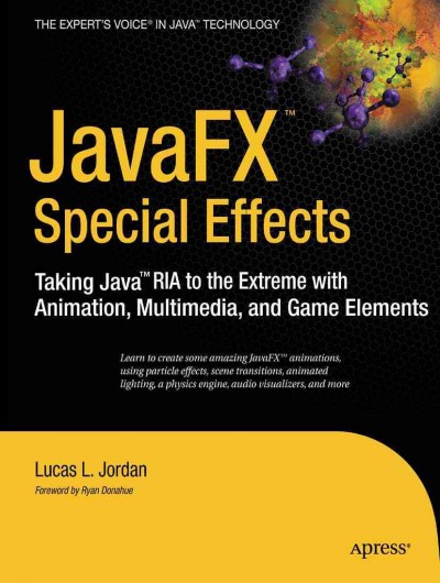 JavaFX special effects : taking Java Ria to the extreme with animation, multimedia, and game elements / Lucas L. Jordan.