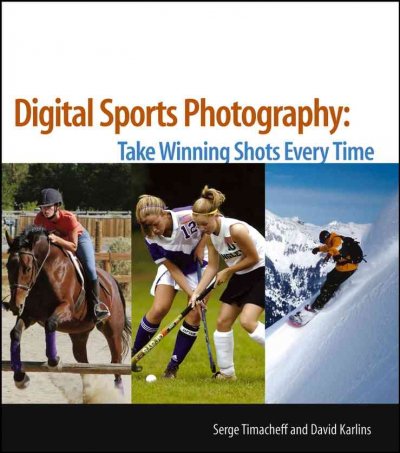 Digital sports photography : take winning shots every time / Serge Timacheff and David Karlins.