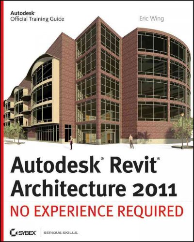 Autodesk Revit architecture 2011 : no experience required / Eric Wing.