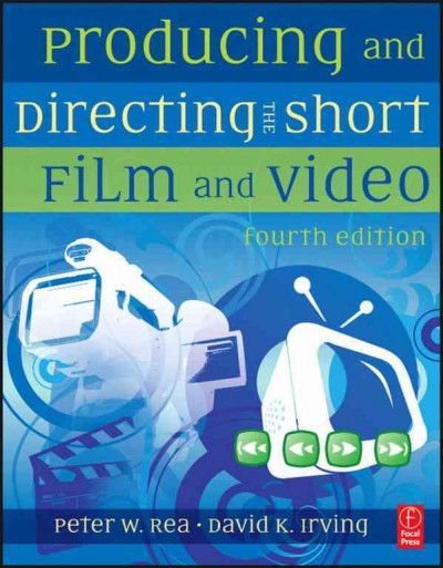 Producing and directing the short film and video / Peter W. Rea, David K. Irving.