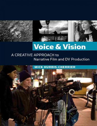 Voice & vision : a creative approach to narrative film and DV production / Mick Hurbis-Cherrier ; illustrations by Gustavo Mercado.