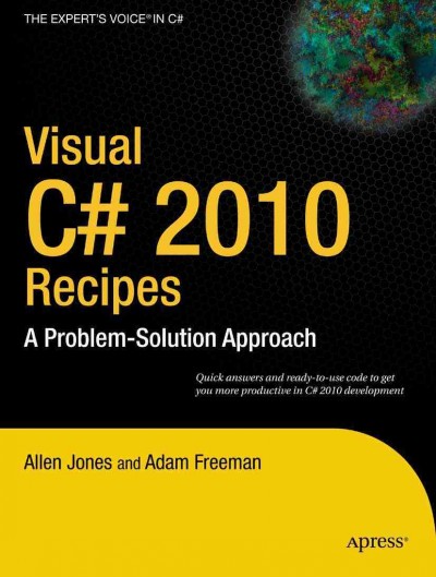 Visual C♯ 2010 recipes : a problem-solution approach / Allen Jones and Adam Freeman.