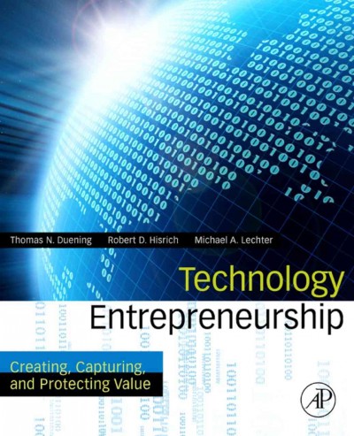 Technology entrepreneurship : creating, capturing, and protecting value / Thomas N. Duening, Robert D. Hisrich, Michael A. Lechter.