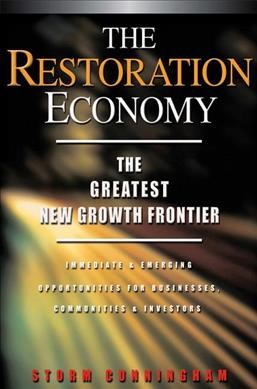 The restoration economy : the greatest new growth frontier : immediate & emerging opportunities for businesses, communities & investors / Storm Cunningham.