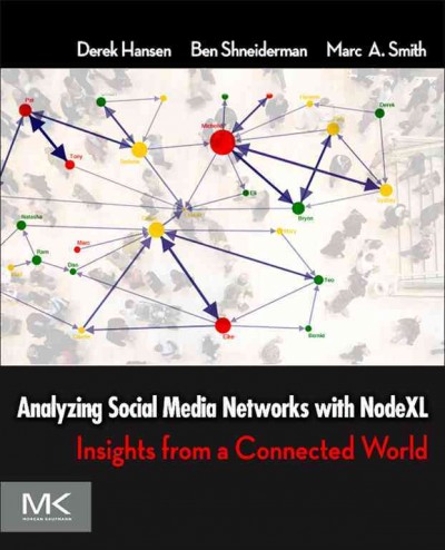 Analyzing social media networks with NodeXL : insights from a connected world / Derek L. Hansen, Ben Schneiderman, Marc A. Smith.