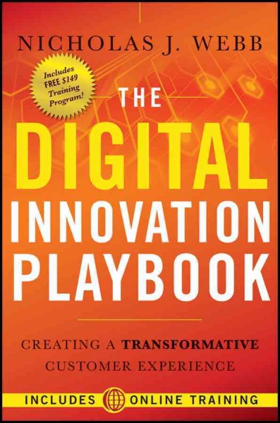 The digital innovation playbook : creating a transformative customer experience / Nicholas J. Webb.