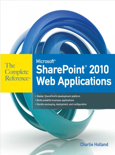 Microsoft SharePoint 2010 web applications : the complete reference / Charlie Holland.