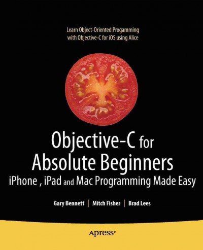 Objective-C for absolute beginners : iPhone, iPad, and Mac programming made easy / Gary Bennett, Mitch Fisher, Brad Lees.