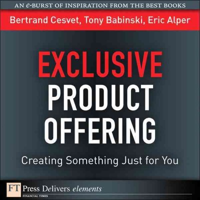 Exclusive product offering : creating something just for you / Bertrand Cesvet, Tony Babinski, Eric Alper.