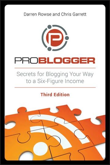 Problogger : secrets for blogging your way to a six-figure income / Darren Rowse and Chris Garrett.