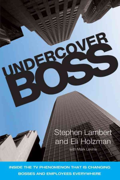 Undercover boss : inside the TV phenomenon that is changing bosses and employees everywhere / Stephen Lambert and Eli Holzman, with Mark Levine.