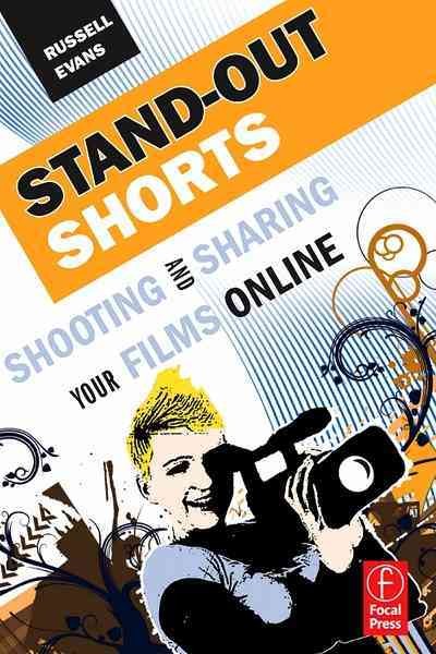 Stand-out shorts : shooting and sharing your films online / Russell Evans.