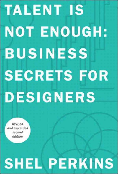 Talent is not enough : business secrets for designers / Shel Perkins.