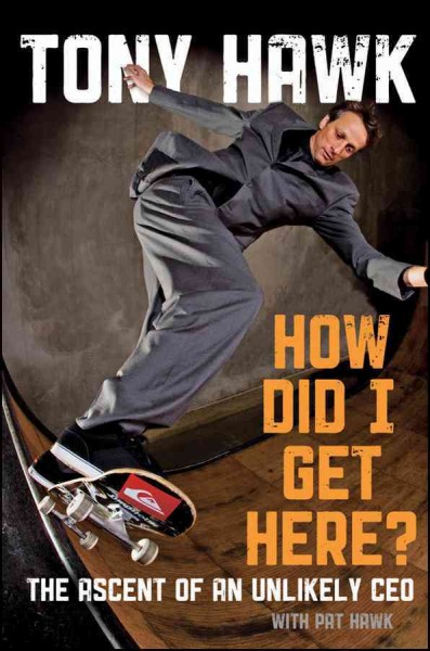 How did I get here? : the ascent of an unlikely CEO / Tony Hawk ; with Pat Hawk.