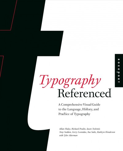Typography, referenced : a comprehensive visual guide to the language, history, and practice of typography / Allan Haley [and others].