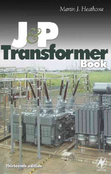 The J & P transformer book : a practical technology of the power transformer / Martin J. Heathcote.