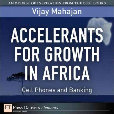 Accelerants for growth in Africa : cell phones and banking / Vijay Mahajan.
