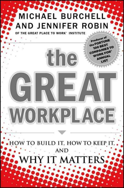 The great workplace : how to build it, how to keep it, and why it matters / Michael Burchell, Jennifer Robin.