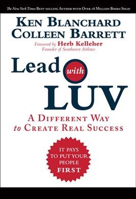 Lead with LUV : a different way to create real success / Ken Blanchard, Colleen Barrett.