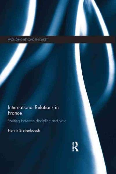 The international relations discipline in France : writing between discipline and state / Henrik Breitenbauch.