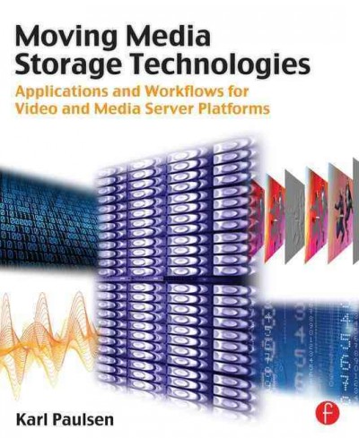 Moving media storage technologies : applications & workflows for video and media server platforms / Karl Paulsen.
