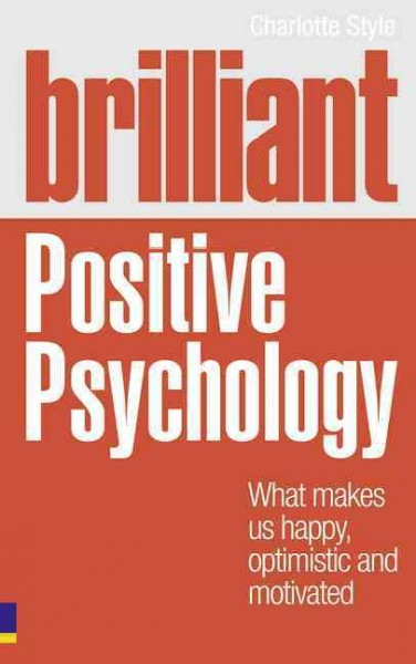 Brilliant positive psychology : what makes us happy, optimistic and motivated / /Charlotte Style.